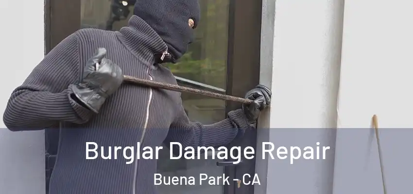 Burglar Damage Repair Buena Park - CA