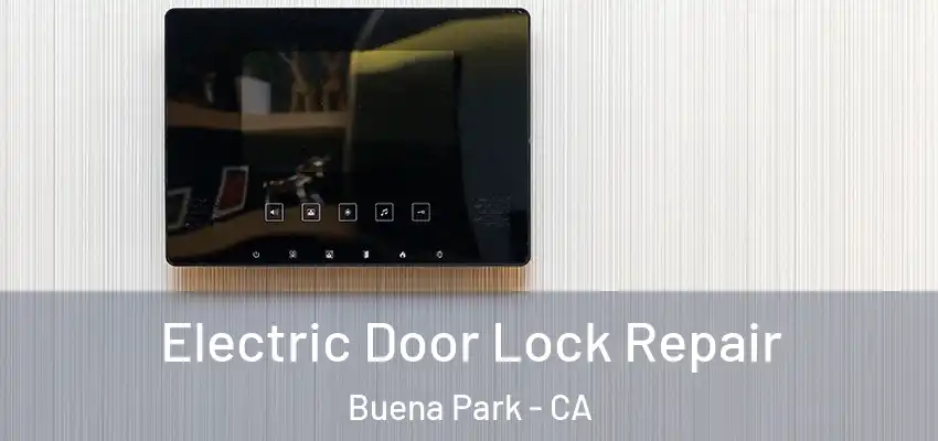 Electric Door Lock Repair Buena Park - CA