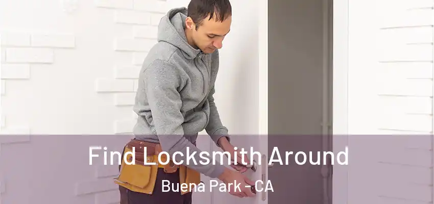 Find Locksmith Around Buena Park - CA