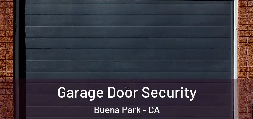  Garage Door Security Buena Park - CA