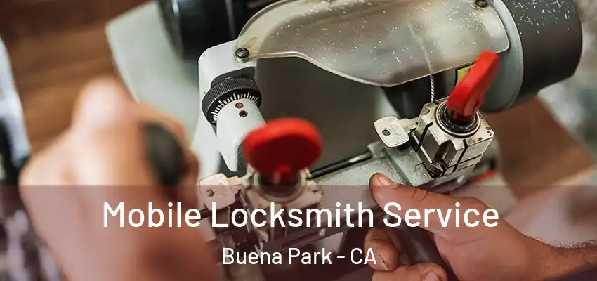  Mobile Locksmith Service Buena Park - CA