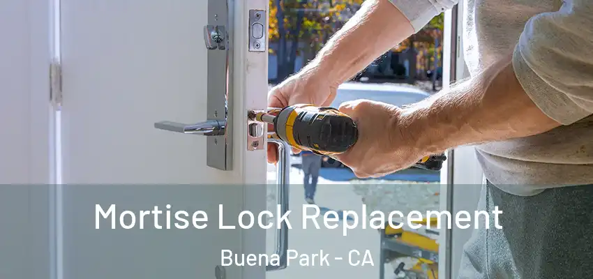 Mortise Lock Replacement Buena Park - CA